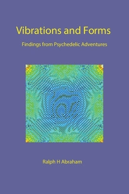 Vibrations and Forms: Findings from Psychedelic Adventures by Abraham, Ralph H.