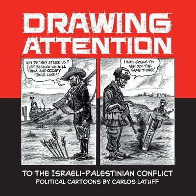 Drawing Attention to the Israeli-Palestinian Conflict: Political Cartoons by Carlos Latuff by Latuff, Carlos