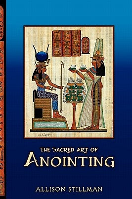 The Sacred Art Of Anointing by Stillman, Allison