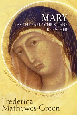Mary as the Early Christians Knew Her: The Mother of Jesus in Three Ancient Texts Paperback Paraclete Press (MA)