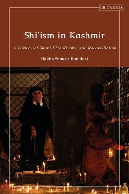 Shi'ism in Kashmir: A History of Sunni-Shia Rivalry and Reconciliation by Hamdani, Hakim Sameer