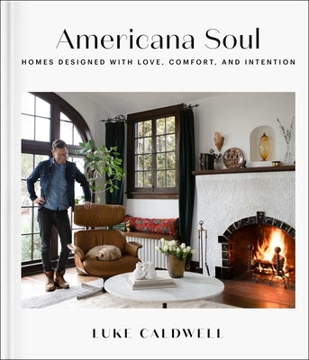 Americana Soul: Homes Designed with Love, Comfort, and Intention by Caldwell, Luke