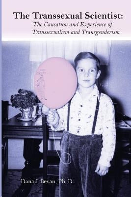 The Transsexual Scientist: The Causation and Experience of Transgenderism and Transsexualism by Bevan Ph. D., Dana Jennett