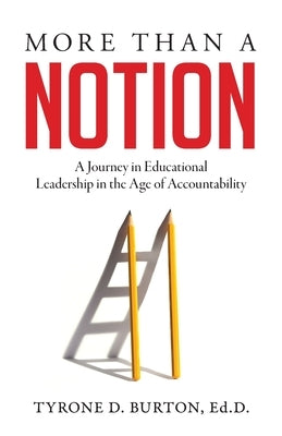 More Than A Notion: A Journey in Educational Leadership in the Age of Accountability Passion Driven Leadership LLC.