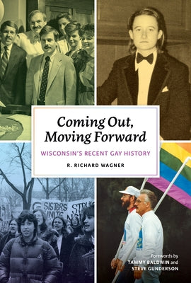 Coming Out, Moving Forward: Wisconsin's Recent Gay History by Wagner, R. Richard