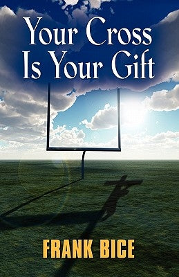 Your Cross is Your Gift by Bice, Frank