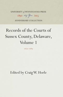 Records of the Courts of Sussex County, Delaware, Volume 1: 1677-1689 by Horle, Craig W.