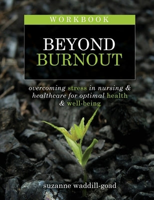 Workbook for Beyond Burnout, Second Edition: Overcoming Stress in Nursing & Healthcare for Optimal Health & Well-Being by Waddill-Goad, Suzanne