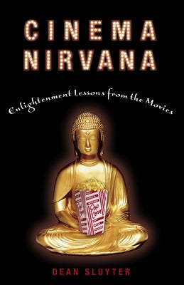 Cinema Nirvana: Enlightenment Lessons from the Movies by Sluyter, Dean