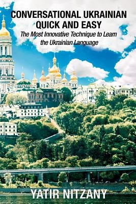 Conversational Ukrainian Quick and Easy: The Most Innovative Technique to Learn the Ukrainian Language by Nitzany, Yatir