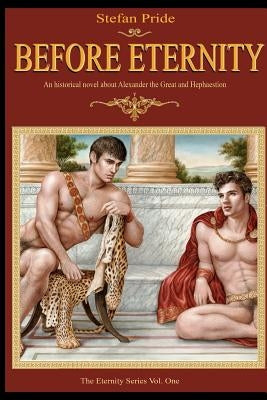 Before Eternity: An Historical Novel and Love Story About Alexander the Great and His Lover Hephaestion by Pride, Stefan