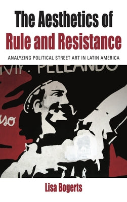 The Aesthetics of Rule and Resistance: Analyzing Political Street Art in Latin America by Bogerts, Lisa