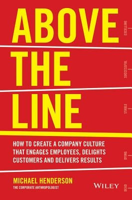 Above the Line: How to Create a Company Culture That Engages Employees, Delights Customers and Delivers Results Wiley