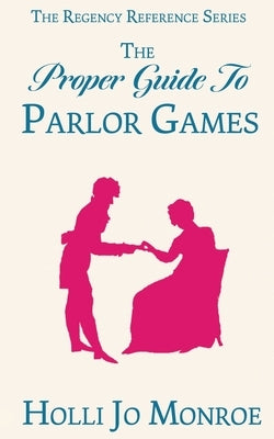 The Proper Guide to Parlor Games by Monroe, Holli Jo