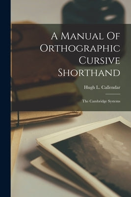 A Manual Of Orthographic Cursive Shorthand: The Cambridge Systems Paperback Legare Street Press