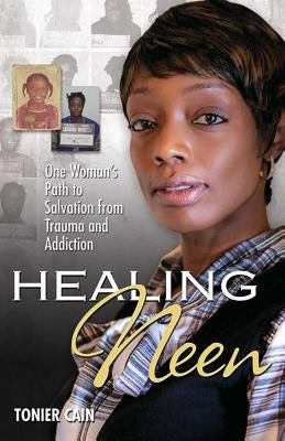 Healing Neen: One Woman's Path to Salvation from Trauma and Addiction by Cain, Tonier