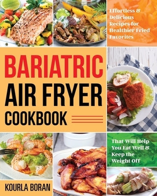 Bariatric Air Fryer Cookbook: Effortless & Delicious Recipes for Healthier Fried Favorites That Will Help You Eat Well & Keep the Weight Off Paperback Independently Published