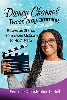 Disney Channel Tween Programming: Essays on Shows from Lizzie McGuire to Andi Mack Paperback McFarland and Company, Inc.