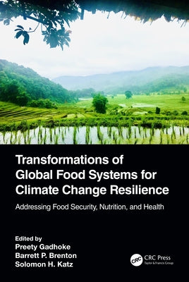 Transformations of Global Food Systems for Climate Change Resilience: Addressing Food Security, Nutrition, and Health by Gadhoke, Preety