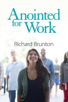 Anointed for Work: The supernatural can have a powerful impact in your workplace Paperback Richard Brunton Ministries
