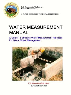 Water Measurement Manual - A Guide To Effective Water Measurement Practices For Better Water Management by Department of the Interior, U. S.