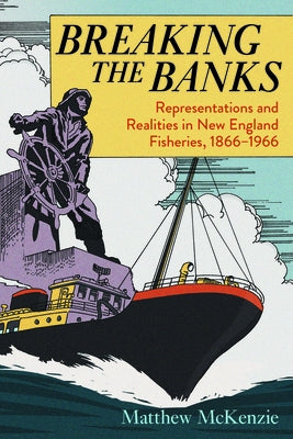 Breaking the Banks: Representations and Realities in New England Fisheries, 1866-1966 Paperback University of Massachusetts Press