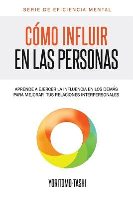 Cómo influir en las personas: Aprende a ejercer la influencia en los demás para mejorar tus relaciones interpersonales by Imagen, Editorial