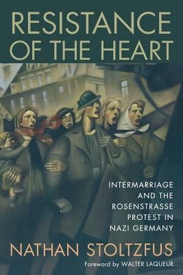 Resistance of the Heart: Intermarriage and the Rosenstrasse Protest in Nazi Germany Paperback Rutgers University Press
