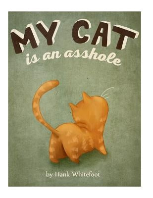 My Cat is an Asshole by Whitefoot, Hank