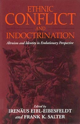 Ethnic Conflict and Indoctrination: Altruism and Identity in Evolutionary Perspectives by Eibl-Eibesfeldt, Irenäus