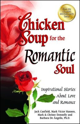 Chicken Soup for the Romantic Soul: Inspirational Stories about Love and Romance by Canfield, Jack