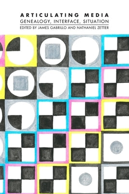 Articulating Media: Genealogy, Interface, Situation Paperback Open Humanities Press