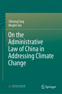On the Administrative Law of China in Addressing Climate Change by Fang, Shirong