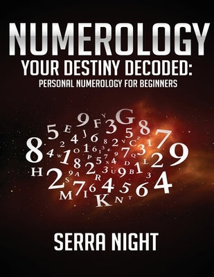 Numerology: Your Destiny Decoded: Personal Numerology For Beginners by Night, Serra