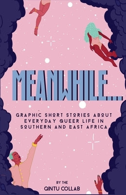 Meanwhile...: Graphic Short Stories about everyday Queer life in Southern and Eastern Africa by Collab, Qintu