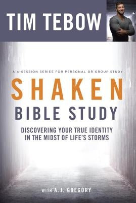 Shaken Bible Study: Discovering Your True Identity in the Midst of Life's Storms by Tebow, Tim