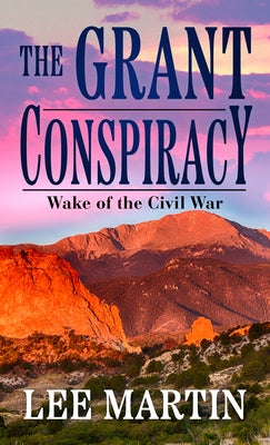 The Grant Conspiracy: Wake of the Civil War by Martin, Lee