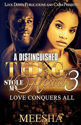 A Distinguished Thug Stole My Heart 3: Love Conquers All by Meesha