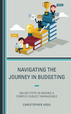 Navigating the Journey in Budgeting: Major Steps in Making a Complex Subject Manageable Paperback Rowman & Littlefield Publishers