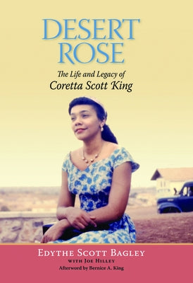 Desert Rose: The Life and Legacy of Coretta Scott King by Bagley, Edythe Scott
