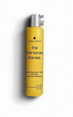 The Hairspray Diaries: Assisting Your Way Into the Fashion Industry by Renee, Andrita