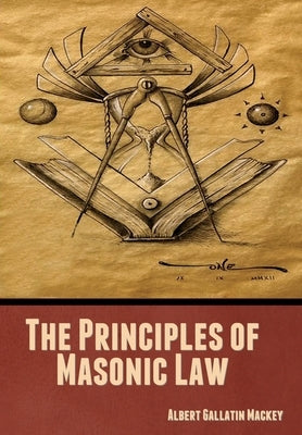 The Principles of Masonic Law by Mackey, Albert Gallatin