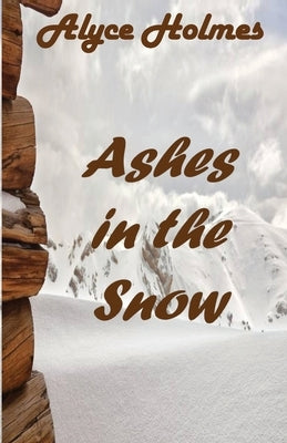 Ashes in the Snow by Holmes, Alyce