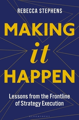 Making It Happen: Lessons from the Frontline of Strategy Execution by Mbe, Rebecca Stephens
