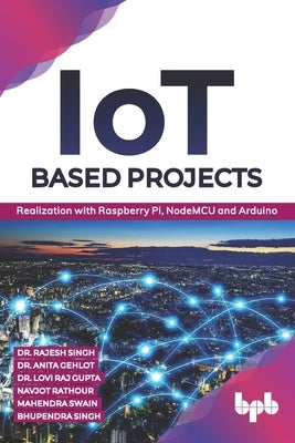 IoT based Projects: Realization with Raspberry Pi, NodeMCU and Arduino (English Edition) by Gehlot, Anita