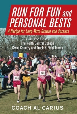 Run for Fun and Personal Bests: A Recipe for Long-Term Growth and Success by Carius, Al