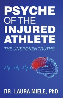 Psyche of the Injured Athlete: The Unspoken Truths by Miele, Laura