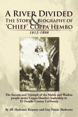 A River Divided the Story & Biography of ' Chief ' Coppa Hembo: The Success and Triumph of the Maidu and Washoe People Under Coppa Hembo's Leadershi by Kearney, Jill (Redcorn)