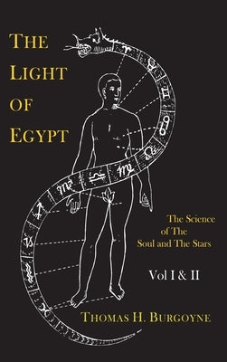 The Light of Egypt; Or, the Science of the Soul and the Stars [Two Volumes in One] by Burgoyne, Thomas H.