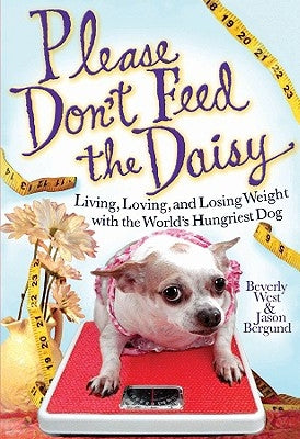 Please Don't Feed the Daisy: Living, Loving, and Losing Weight with the World's Hungriest Dog by West, Beverly